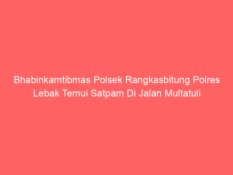 Bhabinkamtibmas Polsek Rangkasbitung Polres Lebak Temui Satpam Di Jalan Multatuli | NEWS TV Indonesia