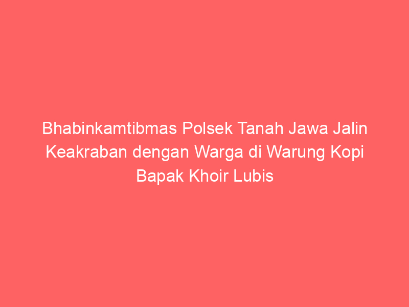 Bhabinkamtibmas Polsek Tanah Jawa Jalin Keakraban dengan Warga di Warung Kopi Bapak Khoir Lubis | NEWS TV Indonesia
