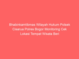 Bhabinkamtibmas Wilayah Hukum Polsek Cisarua Polres Bogor Monitoring Cek Lokasi Tempat Wisata Beri Himbauan Petugas Keamanan Ajak Jaga Kondusifitas Cegah Gangguan Kriminalitas