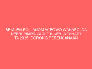 BRIGJEN.POL. ANOM WIBOWO WAKAPOLDA KEPRI PIMPIN AUDIT KINERJA TAHAP I TA 2025: DORONG PERENCANAAN DAN PENGORGANISASIAN YANG EFEKTIF