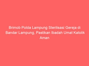 Brimob Polda Lampung Sterilisasi Gereja di Bandar Lampung, Pastikan Ibadah Umat Katolik Aman
