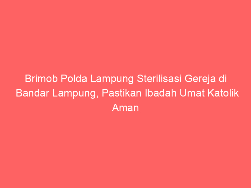 Brimob Polda Lampung Sterilisasi Gereja di Bandar Lampung, Pastikan Ibadah Umat Katolik Aman | NEWS TV Indonesia
