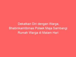 Dekatkan Diri dengan Warga, Bhabinkamtibmas Polsek Maja Sambangi Rumah Warga di Malam Hari Sampaikan Pesan Kamtibmas