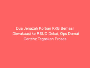 Dua Jenazah Korban KKB Berhasil Dievakuasi ke RSUD Dekai, Ops Damai Cartenz Tegaskan Proses Identifikasi dan Pengejaran Terus Berjalan