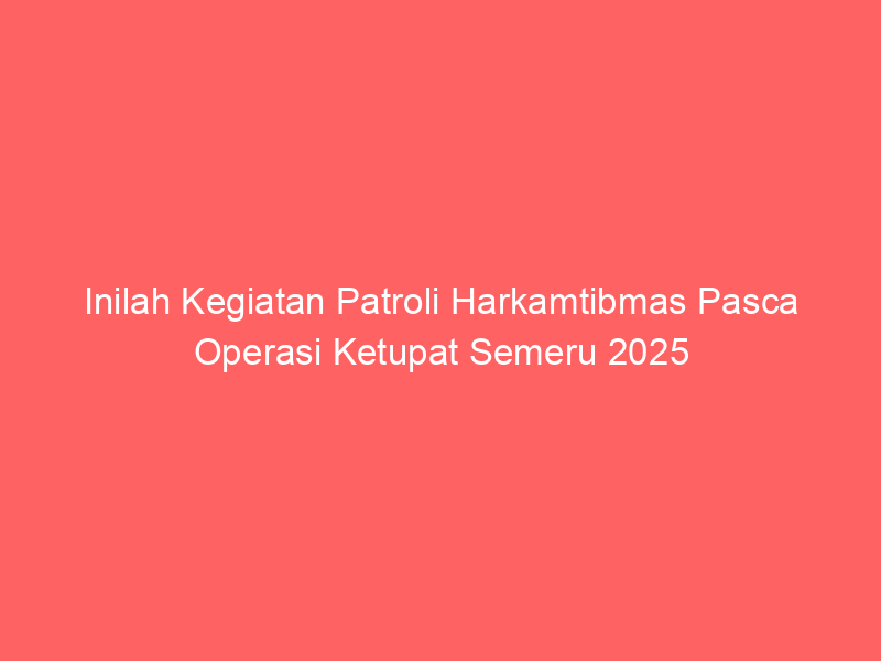 Inilah Kegiatan Patroli Harkamtibmas Pasca Operasi Ketupat Semeru 2025 | NEWS TV Indonesia