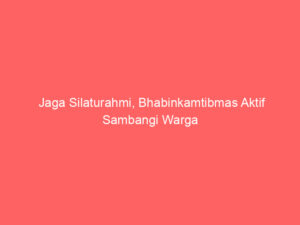 Jaga Silaturahmi, Bhabinkamtibmas Aktif Sambangi Warga