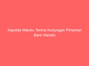 Kapolda Maluku Terima Kunjungan Pimpinan Bank Mandiri