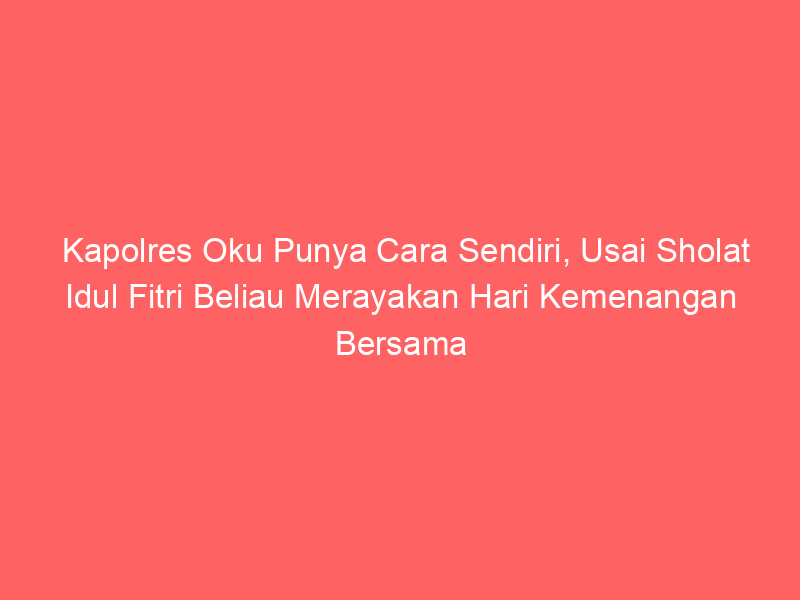 Kapolres Oku Punya Cara Sendiri, Usai Sholat Idul Fitri Beliau Merayakan Hari Kemenangan Bersama Para Tahanan | NEWS TV Indonesia