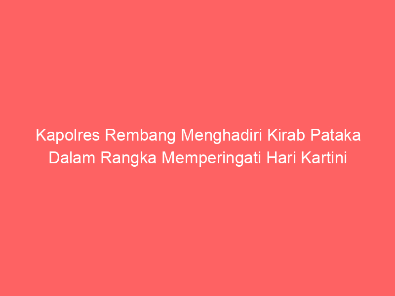 Kapolres Rembang Menghadiri Kirab Pataka Dalam Rangka Memperingati Hari Kartini | NEWS TV Indonesia