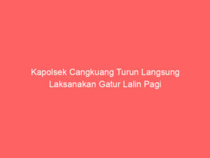 Kapolsek Cangkuang Turun Langsung Laksanakan Gatur Lalin Pagi