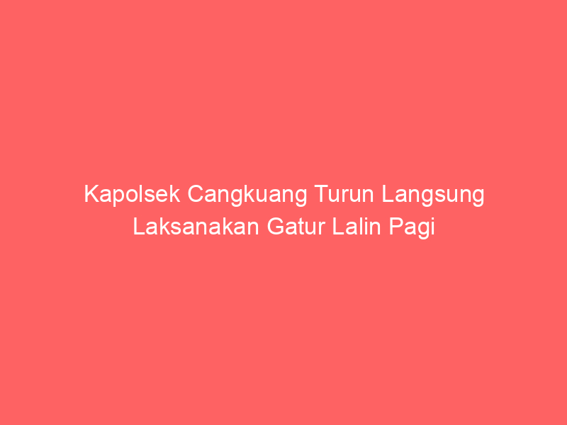 Kapolsek Cangkuang Turun Langsung Laksanakan Gatur Lalin Pagi | NEWS TV Indonesia