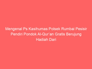 Mengenal Ps Kasihumas Polsek Rumbai Pesisir Pendiri Pondok Al-Qur’an Gratis Berujung Hadiah Dari Kapolri
