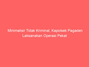 Minimalisir Tidak Kriminal, Kapolsek Pagaden Laksanakan Operasi Pekat