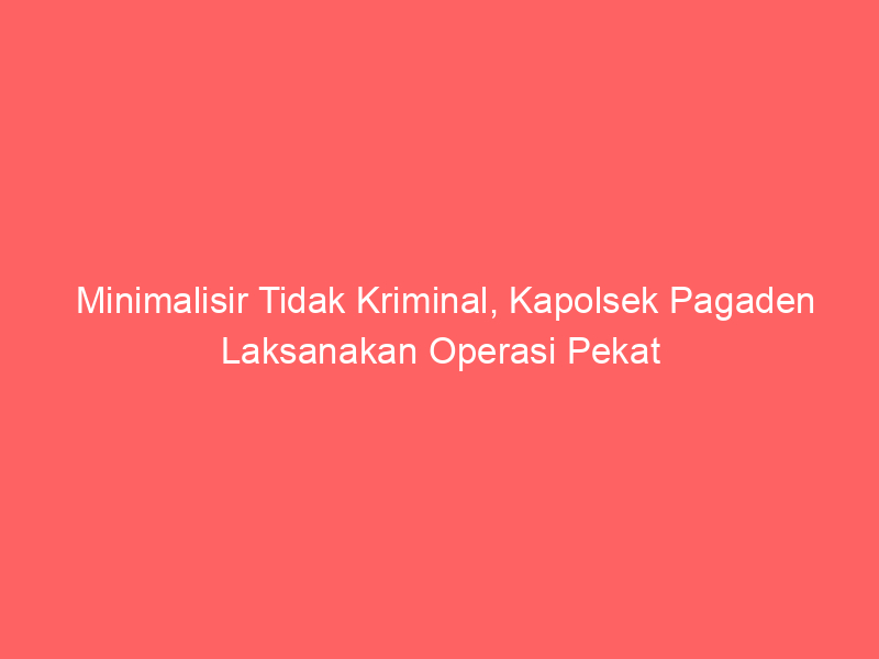 Minimalisir Tidak Kriminal, Kapolsek Pagaden Laksanakan Operasi Pekat | NEWS TV Indonesia