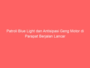 Patroli Blue Light dan Antisipasi Geng Motor di Parapat Berjalan Lancar