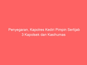 Penyegaran, Kapolres Kediri Pimpin Sertijab 3 Kapolsek dan Kasihumas
