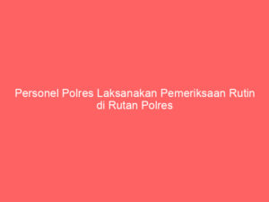 Personel Polres Laksanakan Pemeriksaan Rutin di Rutan Polres