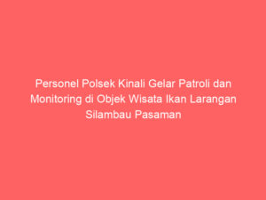 Personel Polsek Kinali Gelar Patroli dan Monitoring di Objek Wisata Ikan Larangan Silambau Pasaman Barat