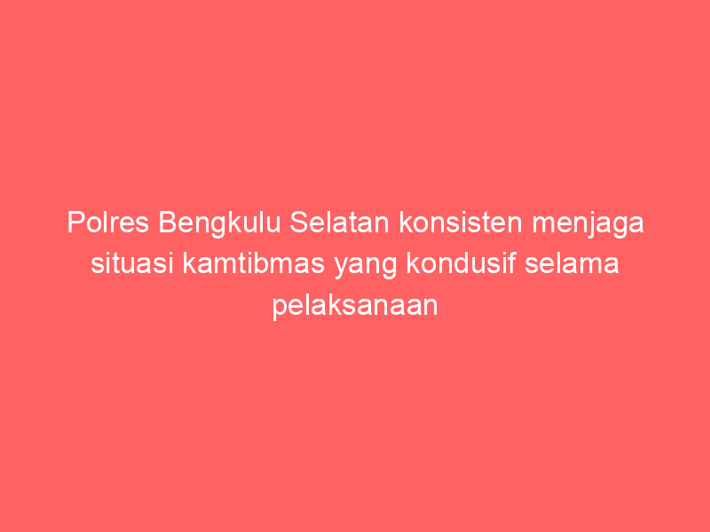 Polres Bengkulu Selatan konsisten menjaga situasi kamtibmas yang kondusif selama pelaksanaan tahapan kampanye Pilkada | NEWS TV Indonesia
