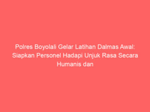 Polres Boyolali Gelar Latihan Dalmas Awal: Siapkan Personel Hadapi Unjuk Rasa Secara Humanis dan Sesuai SOP