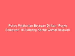 Polres Pelabuhan Belawan Dirikan “Posko Berkawan” di Simpang Kantor Camat Belawan