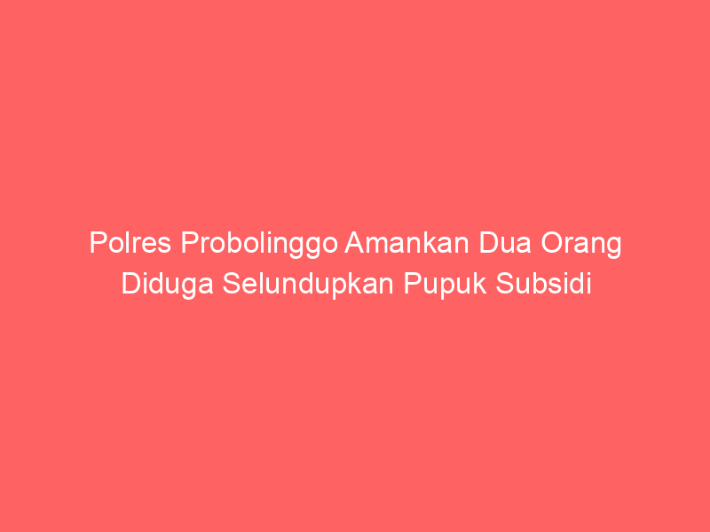 Polres Probolinggo Amankan Dua Orang Diduga Selundupkan Pupuk Subsidi | NEWS TV Indonesia