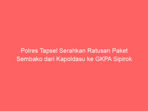 Polres Tapsel Serahkan Ratusan Paket Sembako dari Kapoldasu ke GKPA Sipirok