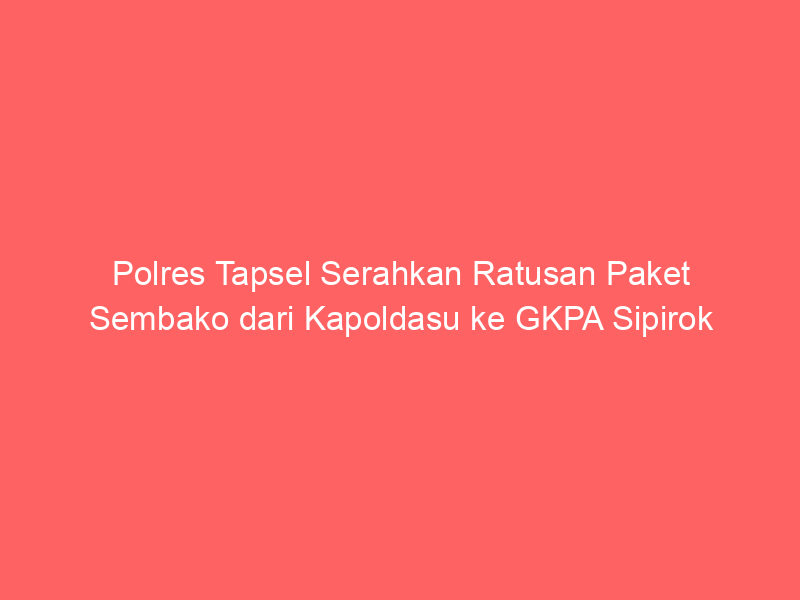 Polres Tapsel Serahkan Ratusan Paket Sembako dari Kapoldasu ke GKPA Sipirok | NEWS TV Indonesia