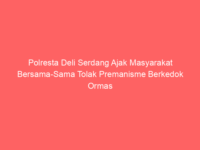Polresta Deli Serdang Ajak Masyarakat Bersama-Sama Tolak Premanisme Berkedok Ormas | NEWS TV Indonesia