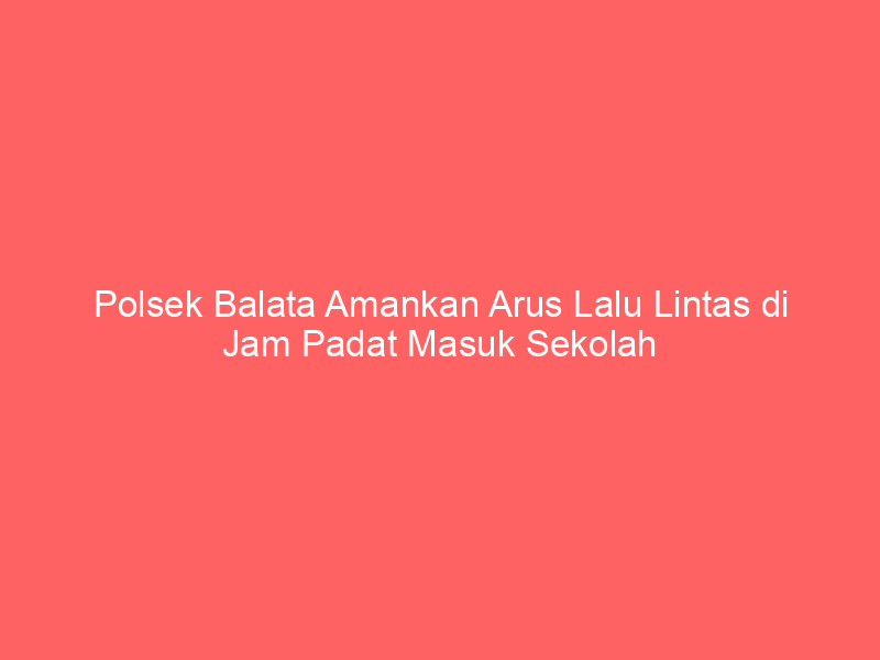 Polsek Balata Amankan Arus Lalu Lintas di Jam Padat Masuk Sekolah | NEWS TV Indonesia