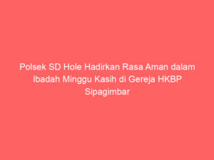 Polsek SD Hole Hadirkan Rasa Aman dalam Ibadah Minggu Kasih di Gereja HKBP Sipagimbar