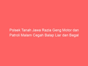 Polsek Tanah Jawa Razia Geng Motor dan Patroli Malam Cegah Balap Liar dan Begal