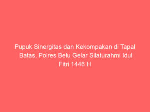 Pupuk Sinergitas dan Kekompakan di Tapal Batas, Polres Belu Gelar Silaturahmi Idul Fitri 1446 H