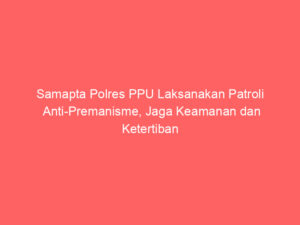 Samapta Polres PPU Laksanakan Patroli Anti-Premanisme, Jaga Keamanan dan Ketertiban