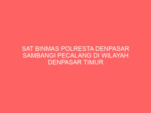 SAT BINMAS POLRESTA DENPASAR SAMBANGI PECALANG DI WILAYAH DENPASAR TIMUR