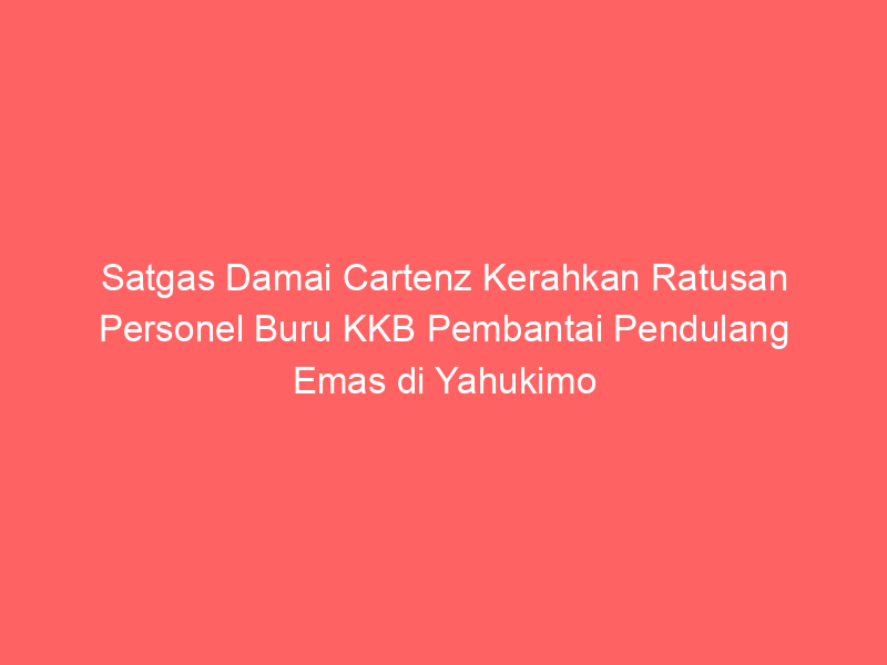 Satgas Damai Cartenz Kerahkan Ratusan Personel Buru KKB Pembantai Pendulang Emas di Yahukimo | NEWS TV Indonesia