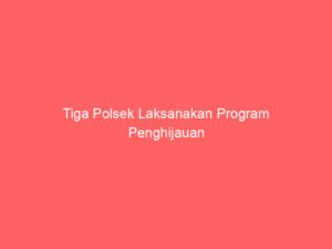 Tiga Polsek Laksanakan Program Penghijauan