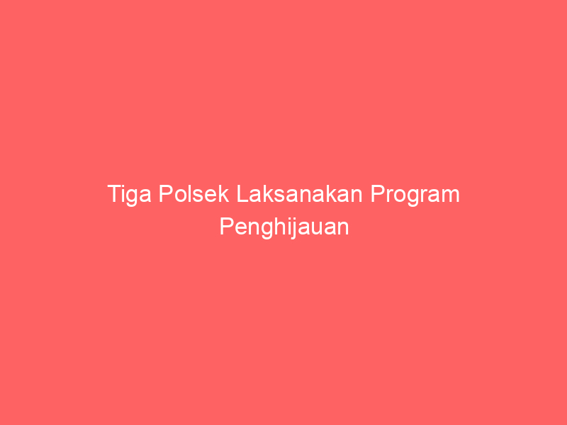 Tiga Polsek Laksanakan Program Penghijauan | NEWS TV Indonesia