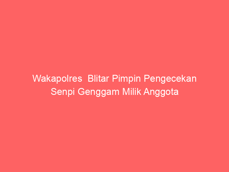 Wakapolres Blitar Pimpin Pengecekan Senpi Genggam Milik Anggota | NEWS TV Indonesia