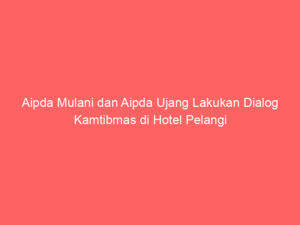 Aipda Mulani dan Aipda Ujang Lakukan Dialog Kamtibmas di Hotel Pelangi