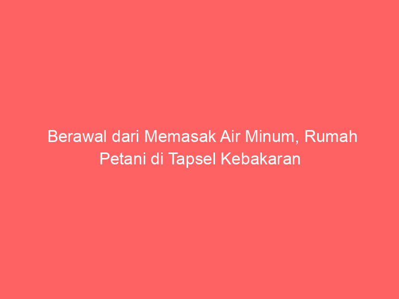 Berawal dari Memasak Air Minum, Rumah Petani di Tapsel Kebakaran | NEWS TV Indonesia