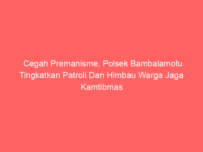 Cegah Premanisme, Polsek Bambalamotu Tingkatkan Patroli Dan Himbau Warga Jaga Kamtibmas | NEWS TV Indonesia