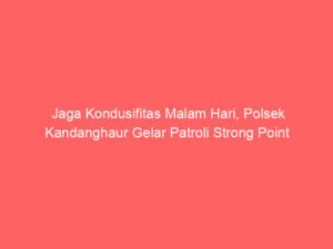 Jaga Kondusifitas Malam Hari, Polsek Kandanghaur Gelar Patroli Strong Point