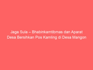 Jaga Sula – Bhabinkamtibmas dan Aparat Desa Bersihkan Pos Kamling di Desa Mangon