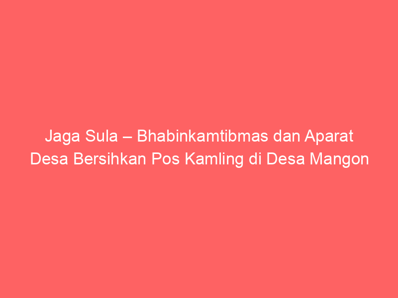 Jaga Sula – Bhabinkamtibmas dan Aparat Desa Bersihkan Pos Kamling di Desa Mangon | NEWS TV Indonesia