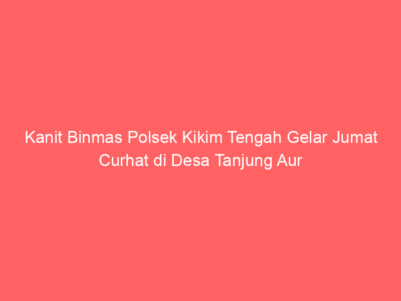 Kanit Binmas Polsek Kikim Tengah Gelar Jumat Curhat di Desa Tanjung Aur | NEWS TV Indonesia