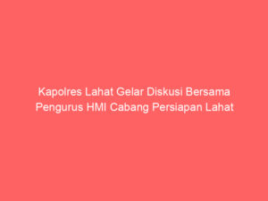 Kapolres Lahat Gelar Diskusi Bersama Pengurus HMI Cabang Persiapan Lahat