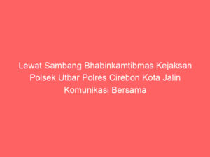 Lewat Sambang Bhabinkamtibmas Kejaksan Polsek Utbar Polres Cirebon Kota Jalin Komunikasi Bersama Warga