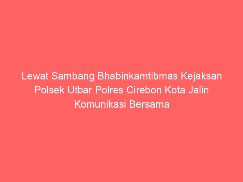 Lewat Sambang Bhabinkamtibmas Kejaksan Polsek Utbar Polres Cirebon Kota Jalin Komunikasi Bersama Warga | NEWS TV Indonesia