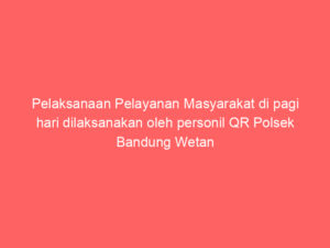 Pelaksanaan Pelayanan Masyarakat di pagi hari dilaksanakan oleh personil QR Polsek Bandung Wetan tanggal 08 Mei 2025 di Jl.Dipenogoro kota Bandung